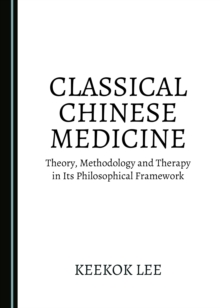 None Classical Chinese Medicine : Theory, Methodology and Therapy in Its Philosophical Framework