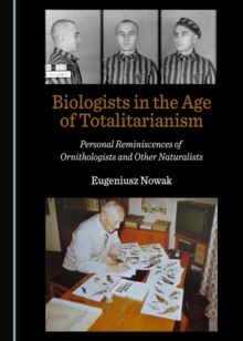 None Biologists in the Age of Totalitarianism : Personal Reminiscences of Ornithologists and Other Naturalists