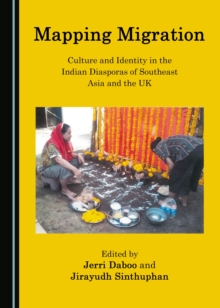 None Mapping Migration : Culture and Identity in the Indian Diasporas of Southeast Asia and the UK