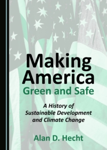 None Making America Green and Safe : A History of Sustainable Development and Climate Change