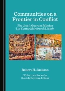 None Communities on a Frontier in Conflict : The Jesuit Guarani Mission Los Santos Martires del Japon