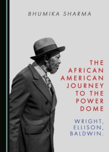 The African American Journey to the Power Dome : Wright, Ellison, Baldwin