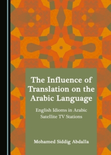 The Influence of Translation on the Arabic Language : English Idioms in Arabic Satellite TV Stations