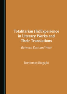 None Totalitarian (In)Experience in Literary Works and Their Translations : Between East and West