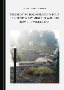 None Negotiating Borderlines in Four Contemporary Migrant Writers from the Middle East