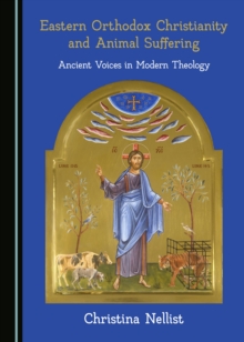 None Eastern Orthodox Christianity and Animal Suffering : Ancient Voices in Modern Theology