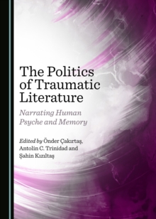 The Politics of Traumatic Literature : Narrating Human Psyche and Memory