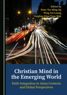 None Christian Mind in the Emerging World : Faith Integration in Asian Contexts and Global Perspectives