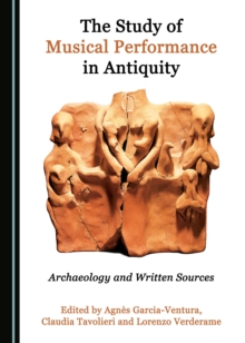 The Study of Musical Performance in Antiquity : Archaeology and Written Sources