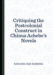 None Critiquing the Postcolonial Construct in Chinua Achebe's Novels