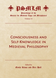 None Consciousness and Self-Knowledge in Medieval Philosophy : Proceedings of the Society for Medieval Logic and Metaphysics Volume 14