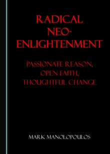 None Radical Neo-Enlightenment : Passionate Reason, Open Faith, Thoughtful Change