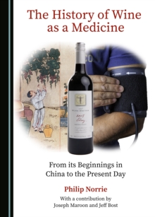 The History of Wine as a Medicine : From its Beginnings in China to the Present Day