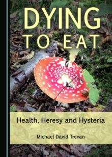 None Dying to Eat : Health, Heresy and Hysteria