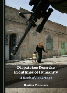 None Dispatches from the Frontlines of Humanity : A Book of Reportage