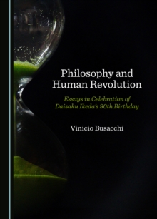 None Philosophy and Human Revolution : Essays in Celebration of Daisaku Ikeda's 90th Birthday