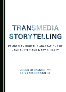 None Transmedia Storytelling : Pemberley Digital's Adaptations of Jane Austen and Mary Shelley