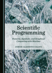 None Scientific Programming : Numeric, Symbolic, and Graphical Computing with Maxima