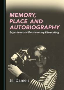 None Memory, Place and Autobiography : Experiments in Documentary Filmmaking