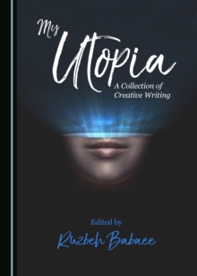 None My Utopia : A Collection of Creative Writing