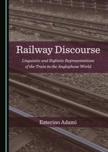 None Railway Discourse : Linguistic and Stylistic Representations of the Train in the Anglophone World