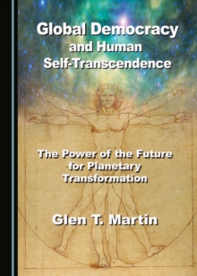 None Global Democracy and Human Self-Transcendence : The Power of the Future for Planetary Transformation