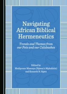 None Navigating African Biblical Hermeneutics : Trends and Themes from our Pots and our Calabashes