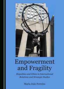 None Empowerment and Fragility : Biopolitics and Ethics in International Relations and Strategic Studies