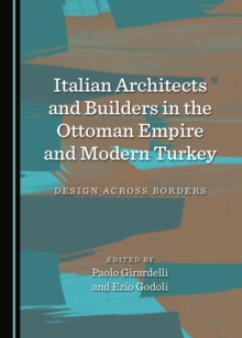 None Italian Architects and Builders in the Ottoman Empire and Modern Turkey : Design across Borders