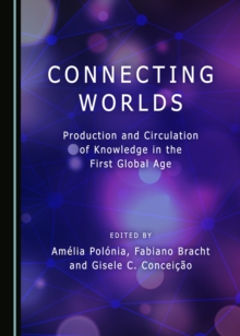 None Connecting Worlds : Production and Circulation of Knowledge in the First Global Age