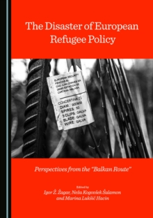 The Disaster of European Refugee Policy : Perspectives from the "Balkan Route"