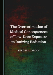 The Overestimation of Medical Consequences of Low-Dose Exposure to Ionizing Radiation