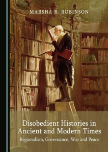 None Disobedient Histories in Ancient and Modern Times : Regionalism, Governance, War and Peace