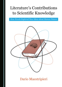 None Literature's Contributions to Scientific Knowledge : How Novels Explored New Ideas about Human Nature