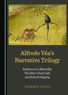 None Alfredo Vea's Narrative Trilogy : Studies on La Maravilla, The Silver Cloud Cafe, and Gods Go Begging