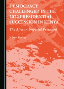 None Democracy Challenged in the 2022 Presidential Succession in Kenya : The African Imperial President