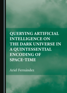 None Querying Artificial Intelligence on the Dark Universe in a Quintessential Encoding of Space-time