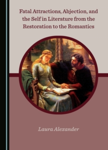 None Fatal Attractions, Abjection, and the Self in Literature from the Restoration to the Romantics