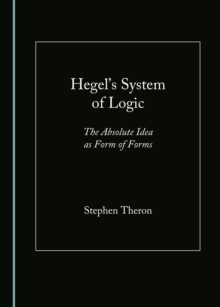 None Hegel's System of Logic : The Absolute Idea as Form of Forms