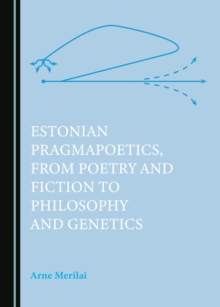 None Estonian Pragmapoetics, from Poetry and Fiction to Philosophy and Genetics