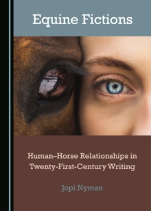 None Equine Fictions : Human-Horse Relationships in Twenty-First-Century Writing