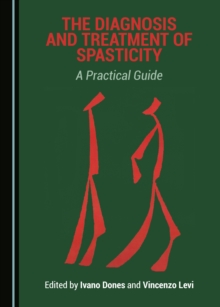 The Diagnosis and Treatment of Spasticity : A Practical Guide