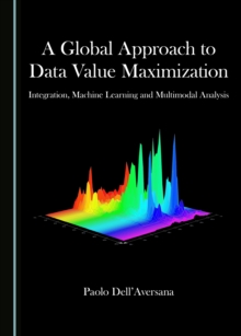 A Global Approach to Data Value Maximization : Integration, Machine Learning and Multimodal Analysis