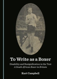 None To Write as a Boxer : Disability and Resignification in the Text A South African Boxer in Britain