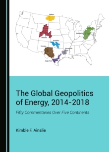 The Global Geopolitics of Energy, 2014-2018 : Fifty Commentaries Over Five Continents