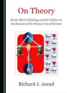 None On Theory : Brain-Mind Teleology and the Failure in the Success of the Human Use of Science