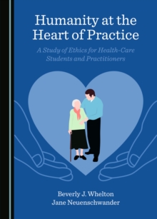 None Humanity at the Heart of Practice : A Study of Ethics for Health-Care Students and Practitioners