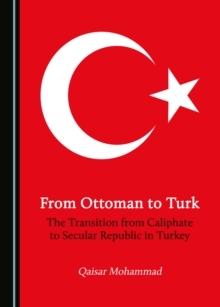 None From Ottoman to Turk : The Transition from Caliphate to Secular Republic in Turkey