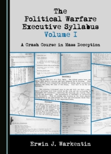 The Political Warfare Executive Syllabus Volume I : A Crash Course in Mass Deception