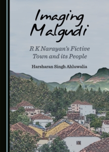 None Imaging Malgudi : R K Narayan's Fictive Town and its People